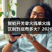 智能开关零火线单火线区别到底有多大?2026年别再买错了(图1) 智能开关零火线单火线区别到底有多大?2026年别再买错了(图1)